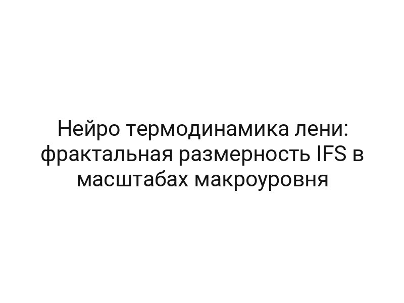 Нейро термодинамика лени: фрактальная размерность IFS в масштабах макроуровня